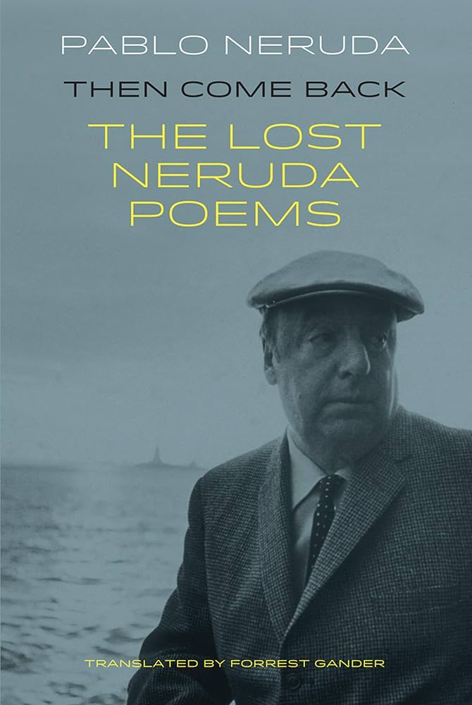 Cover of Pablo Neruda's "Then Come Back: The Lost Neruda Poems"